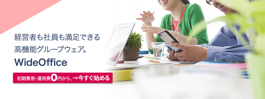 経営者も社員も満足できる高機能グループウェアWideOffice。初期費用・運営費0円から。→今すぐ始める