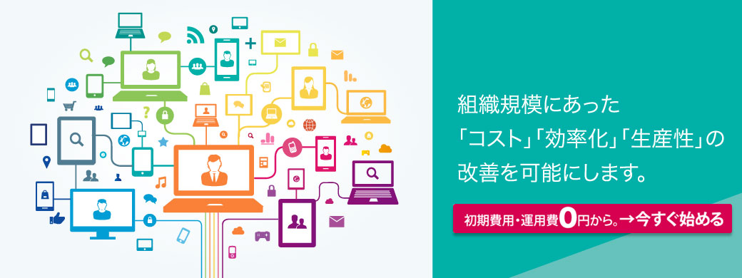組織規模にあった「コスト」「効率化」「生産性」の改善を可能にします！初期費用・運営費0円から。→今すぐ始める